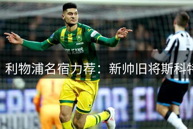 利物浦名宿力荐：新帅旧将斯科特或成红军中场关键拼图